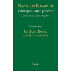 Correspondance générale. Tome 10, Un grand empire, mars 1810 - mars 1811 - Bonaparte Napoléon ; Gueniffey Patrice