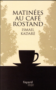 Matinées au Café Rostand - Kadaré Ismaïl ; Kotro Artan ; Papavrami Tedi