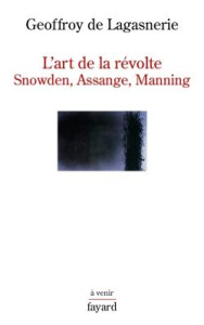L'art de la révolte. Snowden, Assange, Manning - Lagasnerie Geoffroy de