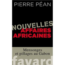 Nouvelles affaires africaines. Mensonges et pillages au Gabon - Péan Pierre