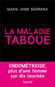La maladie taboue. Endométriose, plus d'une femme sur dix touchée - Mormina Marie-Anne ; Zacharopoulou Chrysoula
