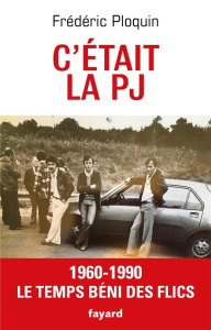 C'etait la PJ. 1960-1990, Le temps béni des flics - Ploquin Frédéric