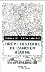 Brève histoire de l'Ancien Régime. Du XVe au XVIIIe siècle - Le Roy Ladurie Emmanuel