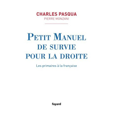 Petit manuel de survie pour la droite. Les primaires à la française - Pasqua Charles ; Monzani Pierre