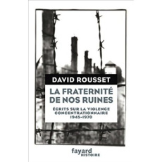 La fraternité de nos ruines. Ecrits sur la violence concentrationnaire (1945-1970) - Rousset David ; Cingal Grégory