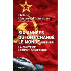 Six années qui ont changé le monde. 1985-1991, la chute de l'Empire soviétique - Carrère d'Encausse Hélène