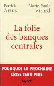 La folie des banques centrales - Artus Patrick;Virard Marie-Paule