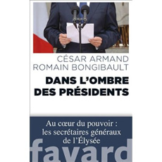 Dans l'ombre des présidents. Au coeur du pouvoir, les secrétaires généraux de l'Elysée - Armand César ; Bongibault Romain