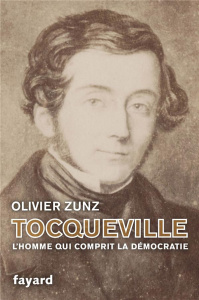 Tocqueville. L'homme qui comprit la démocratie - Zunz Olivier ; Blin Alexia
