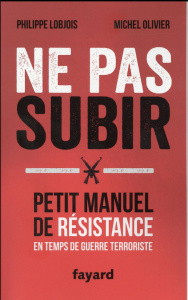 Ne pas subir/Petit manuel de résistance en temps de guerre terroriste / Petit manuel de résistance e - Lobjois Philippe;Olivier Michel