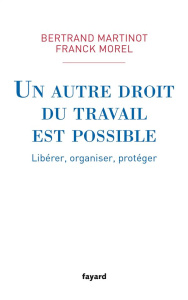 Un autre droit du travail est possible. Libérer, organiser, protéger - Morel Franck ; Martinot Bertrand ; Gattaz Pierre ;