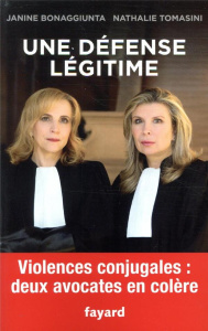 Une défense légitime. Violences conjugales : deux avocates en colère - Bonaggiunta Janine ; Tomasini Nathalie ; Bauchart