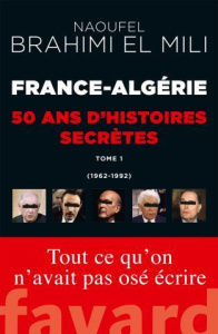 France-Algérie, cinquante ans d'histoires secrètes. Tome 1 (1962-1992) - Brahimi El Mili Naoufel