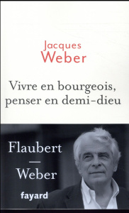 Vivre en bourgeois, penser en demi-dieu - Weber Jacques