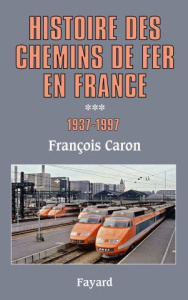 Histoire des chemins de fer en France. Tome 3, 1937-1997 - Caron François