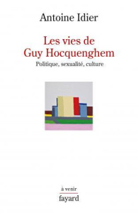 Les vies de Guy Hocquenghem. Politique, sexualité, culture - Idier Antoine