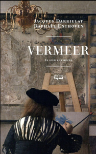 Vermeer. Le jour et l'heure - Darriulat Jacques ; Enthoven Raphaël