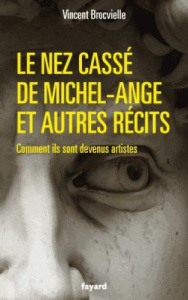 Le nez cassé de Michel-Ange et autres récits. Comment ils sont devenus artistes - Brocvielle Vincent