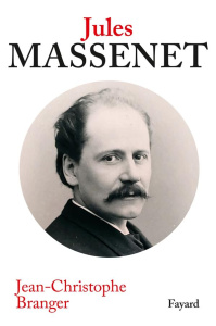 Jules Massenet. Une vie au service du théâtre - Branger Jean-Christophe