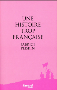 Une histoire trop française - Pliskin Fabrice
