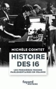 Histoire des 16. Les premières femmes parlementaires en France - Cointet Michèle