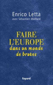 Faire l'Europe dans un monde de brutes - Letta Enrico ; Maillard Sébastien