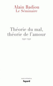 Théorie du mal, théorie de l'amour. Le séminaire 1990-1991 - Badiou Alain ; Pineau Véronique