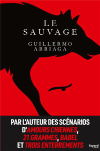 Le sauvage - Arriaga Guillermo ; Carrasco Alexandra