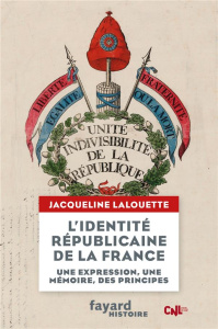 L'identité républicaine de la France. Une expression, une mémoire, des principes - Lalouette Jacqueline