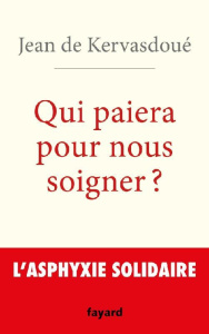 Qui paiera pour nous soigner ? L'asphyxie solidaire - Kervasdoué Jean de