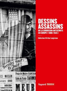 Dessins assassins ou la corrosion antisémite en Europe (1886-1945). Collection d'Arthur Langerman - Grimaldi Stéphane ; Doizy Guillaume