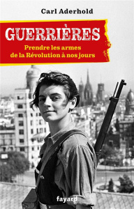 Guerrières. Prendr les armes de la Révolution à nos jours - Aderhold Carl