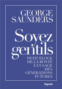 Soyez gentils. Petit éloge de la bonté à l'usage des générations futures - Saunders George ; Demarty Pierre