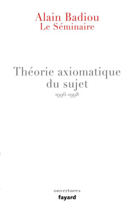 Théorie axiomatique du sujet. Le séminaire 1996-1998 - Badiou Alain ; Pineau Véronique