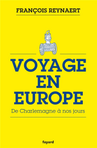 Voyage en Europe. De Charlemagne à nos jours - Reynaert François