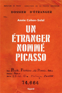 Un étranger nommé Picasso. Dossier de police n° 74.664 - Cohen-Solal Annie