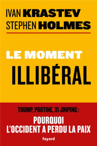 Le moment illibéral. Trump, Poutine, Xi Jinping : pourquoi l'Occident a perdu la paix - Krastev Ivan ; Holmes Stephen ; Hel-Guedj Johan-Fr