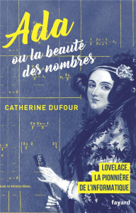Ada ou la beauté des nombres. La pionnère de l'informatique - Dufour Catherine