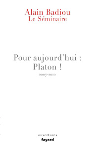 Pour aujourd'hui : Platon ! Le séminaire 2007-2010 - Badiou Alain ; Vodoz Isabelle