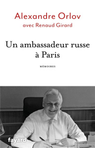Un ambassadeur russe à Paris. Mémoires - Orlov Alexandre ; Girard Renaud ; Encausse Hélène