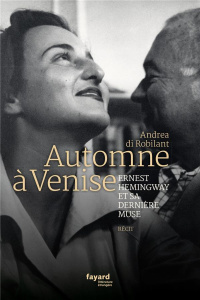Automne à Venise. Ernest Hemingway et sa dernière muse - Robilant Andrea di ; Lalechère Karine ; Clermont T