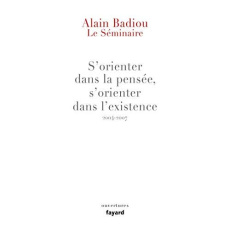 S'orienter dans la pensée, s'orienter dans l'existence. Le séminaire 2004-2007 - Badiou Alain ; Vodoz Isabelle