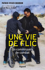 Une vie de flic. Un commissaire de combat - Visser-Bourdon Patrick ; Godard Jean-Marie