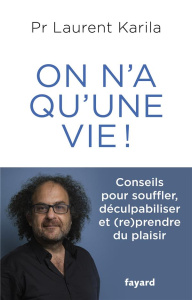 On n'a qu'une vie ! Conseils pour souffler, déculpabiliser et (re)prendre du plaisir - Karila Laurent