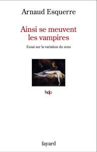 Ainsi se meuvent les vampires. Essai sur la variation du sens - Esquerre Arnaud