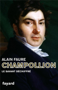 Champollion. Le savant déchiffré - Faure Alain