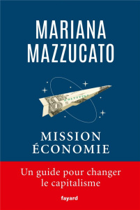 Mission économie. Un guide pour changer le capitalisme - Mazzucato Mariana ; Beslon Christophe