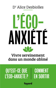 L'éco-anxiété. Vivre sereinement dans un monde abîmé - Desbiolles Alice