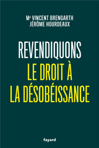Revendiquons le droit à la désobéissance - Brengarth Vincent ; Hourdeaux Jérôme