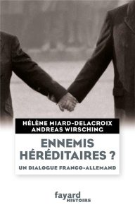 Ennemis héréditaires ? Un dialogue franco-allemand - Miard-Delacroix Hélène ; Wirsching Andreas